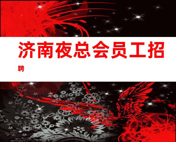 济南夜总会员工招聘.