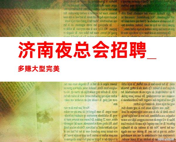 济南夜总会招聘_多赚大型完美上完