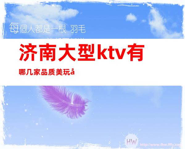 济南大型ktv有哪几家品质美玩出新花样