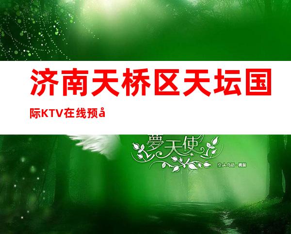 济南天桥区天坛国际KTV在线预定-好评多多的店 – 济南天桥商务KTV