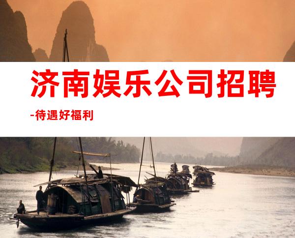 济南娱乐公司招聘-待遇好福利高