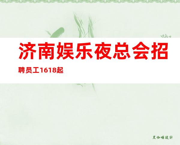 济南娱乐夜总会招聘员工16/18起实力团队包你天天两个班