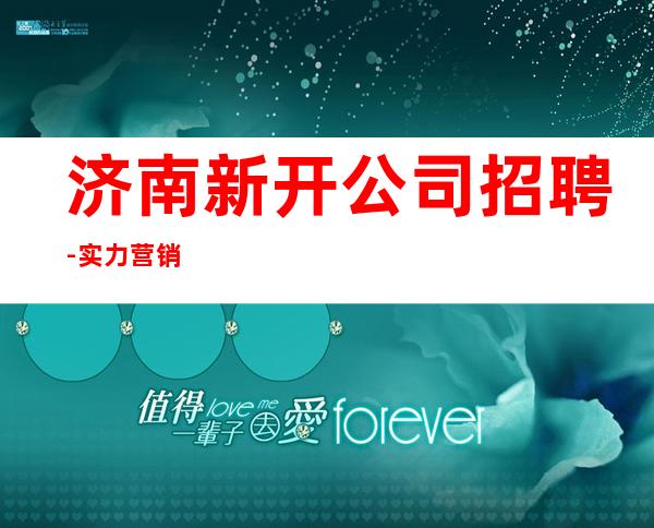 济南新开公司招聘-实力营销