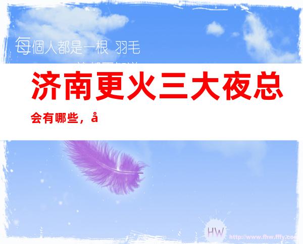 济南更火三大夜总会有哪些,哪家好玩