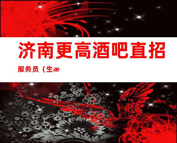 济南更高酒吧直招服务员(生意好收入稳定没月有保底)