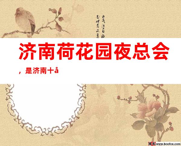 济南荷花园夜总会,是济南十大夜总会榜上有名