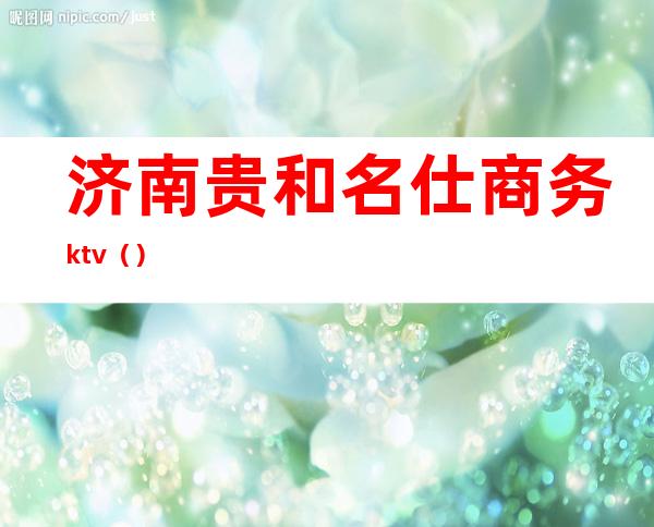 济南贵和名仕商务ktv()