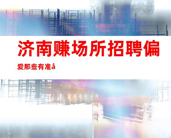 济南赚场所招聘偏爱那些有准备的人拒绝鸽子