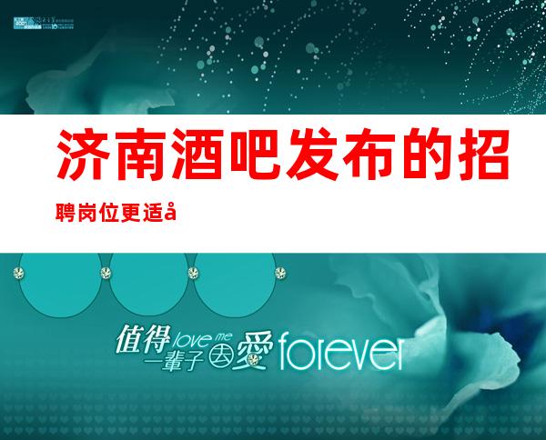 济南酒吧发布的招聘岗位更适合哪些人才