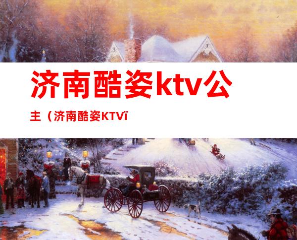 济南酷姿ktv公主（济南酷姿KTV）