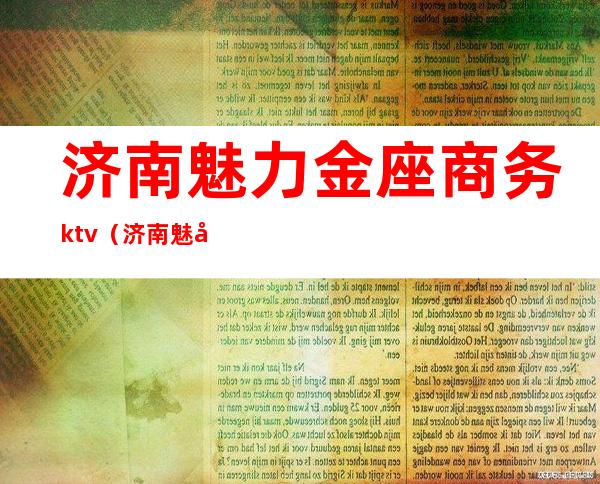 济南魅力金座商务ktv(济南魅力金座消费)