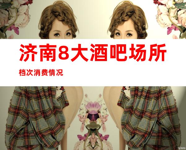 济南8大酒吧场所档次消费情况-让身体在酒精下得到一丝休息