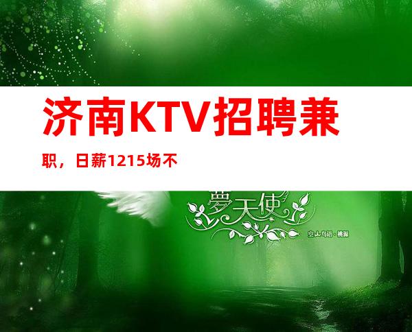 济南KTV招聘兼职,日薪12+15场不拖不压面试通过当天上班