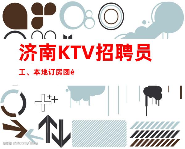 济南KTV招聘员工、本地订房团队天天有班上轻松且自由