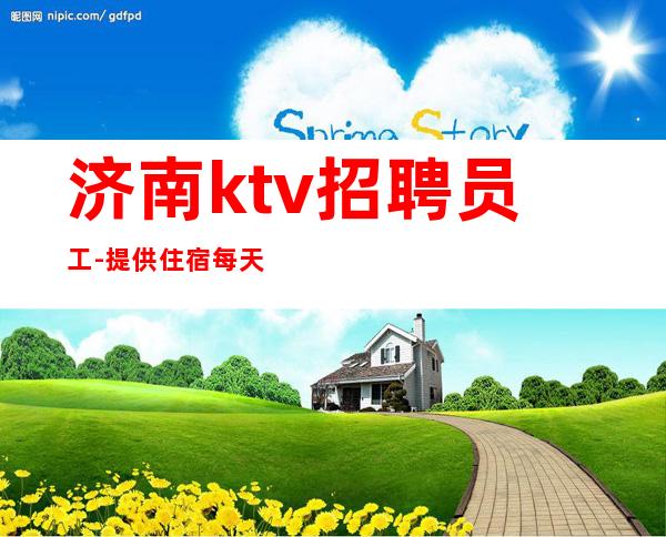济南ktv招聘员工-提供住宿每天轻松上班