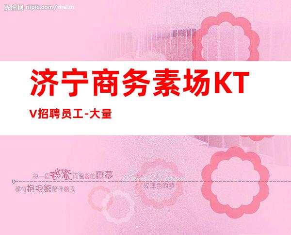 济宁商务素场KTV招聘员工-大量优质客源