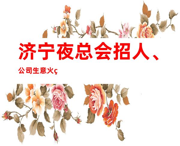 济宁夜总会招人、公司生意火爆上班不用愁 起