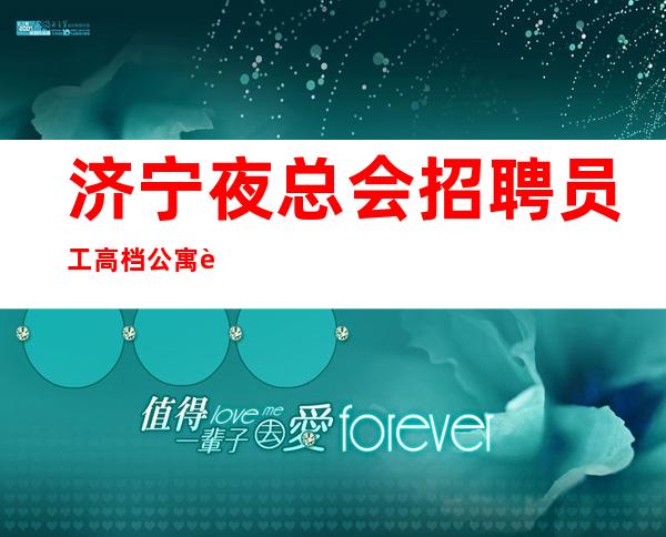 济宁夜总会招聘员工高档公寓迎宾服务员