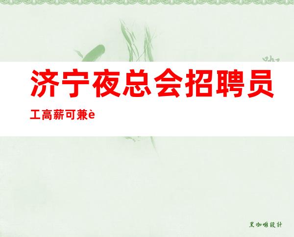 济宁夜总会招聘员工 高薪 可兼职