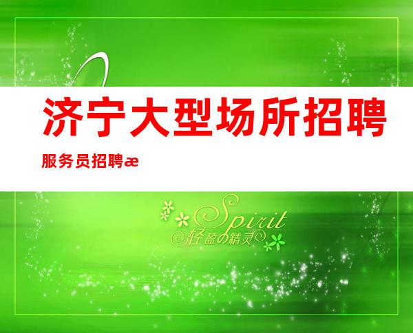 济宁大型场所招聘服务员招聘提供食宿
