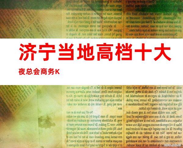 济宁当地高档十大夜总会商务KTV排名—消费一览表