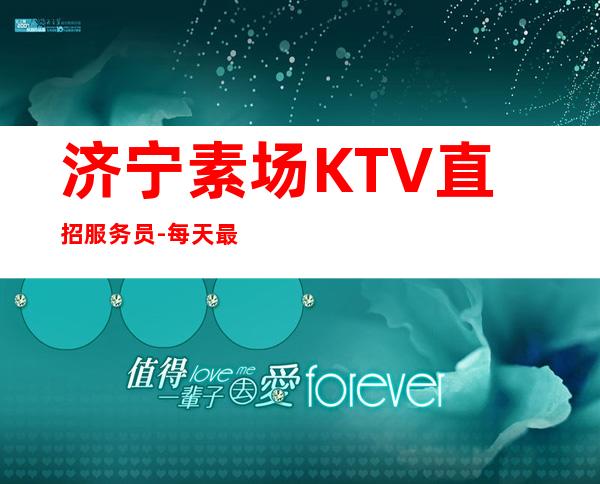 济宁素场KTV直招服务员-每天最少两个班