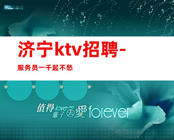 济宁ktv招聘-服务员一千起  不愁上班率