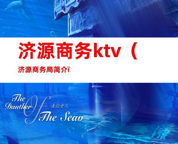 济源商务ktv(济源商务局简介)