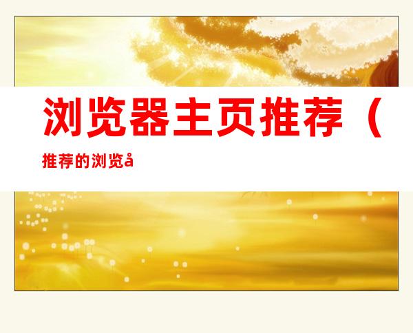 浏览器主页推荐（推荐的浏览器主页）