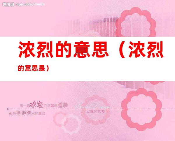 浓烈的意思(浓烈的意思是)