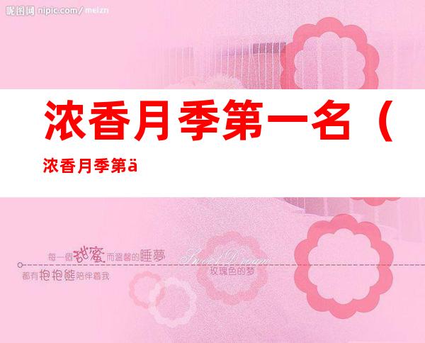 浓香月季第一名(浓香月季第一名红双喜欧元兑人民币)