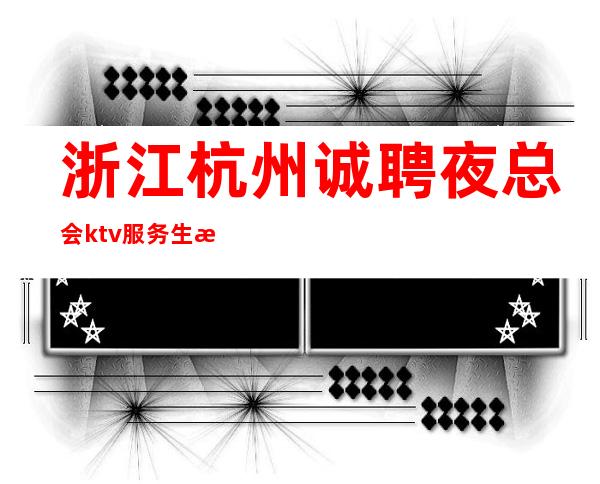 浙江杭州诚聘夜总会ktv服务生服务员-20报销机