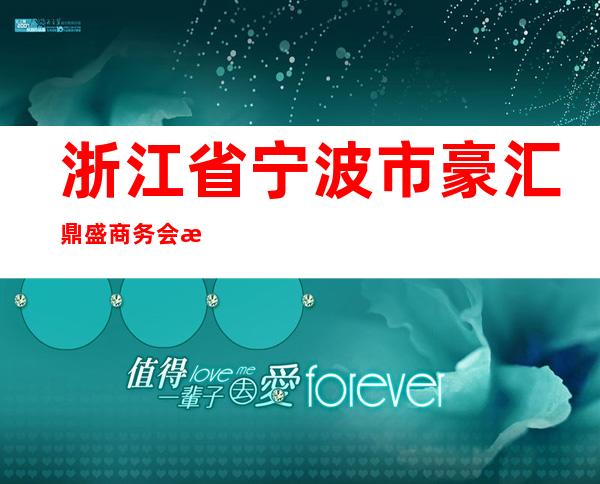 浙江省宁波市豪汇鼎盛商务会所ktv(宁波盛豪主题宾馆)