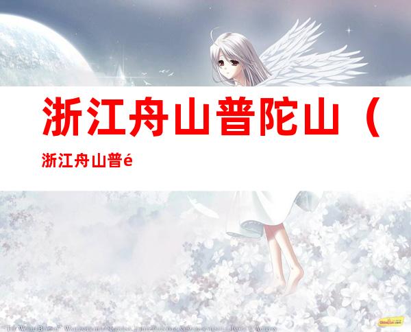 浙江舟山普陀山(浙江舟山普陀山旅游攻略)