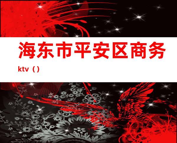 海东市平安区商务ktv()