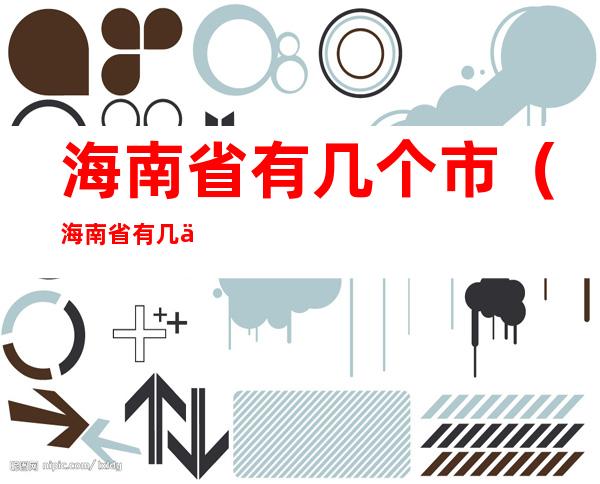 海南省有几个市(海南省有几个市几个县)