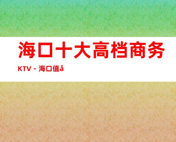 海口十大高档商务KTV－海口值得去十大KTV档次消费预订