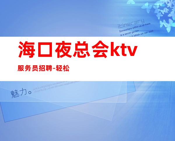 海口夜总会ktv服务员招聘-轻松两个班