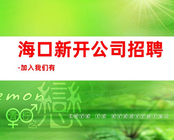 海口新开公司招聘-加入我们有保障