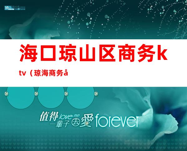 海口琼山区商务ktv(琼海商务局)