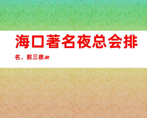 海口著名夜总会排名,前三夜总会预订 – 海口全海口商务KTV