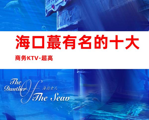 海口蕞有名的十大商务KTV-超高档夜总会 – 海口龙华商务KTV