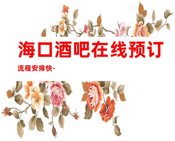 海口酒吧在线预订流程安排快-海口酒吧预定咨询