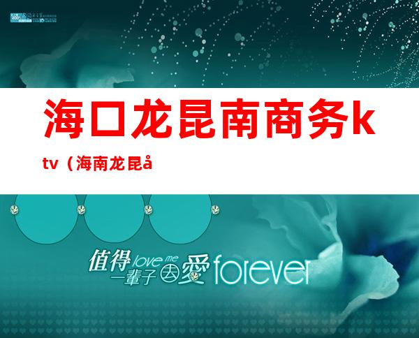 海口龙昆南商务ktv(海南龙昆南)