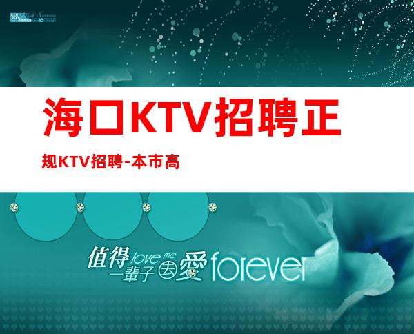 海口KTV招聘正规KTV招聘-本市高