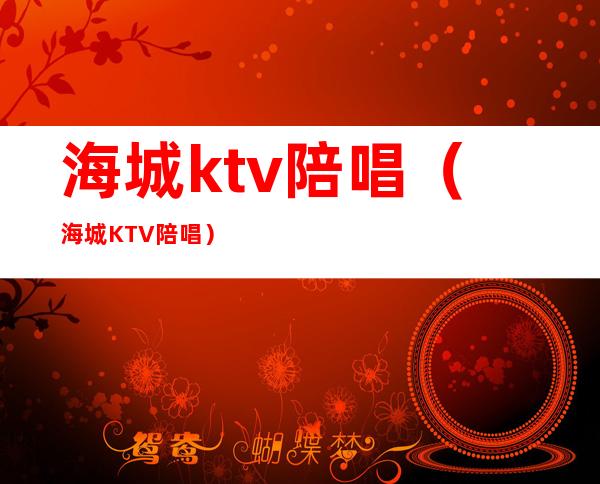 海城ktv陪唱(海城KTV陪唱)