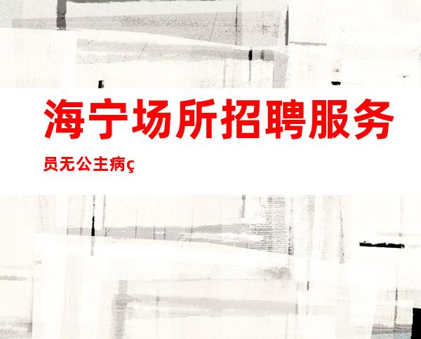 海宁场所招聘服务员无公主病的