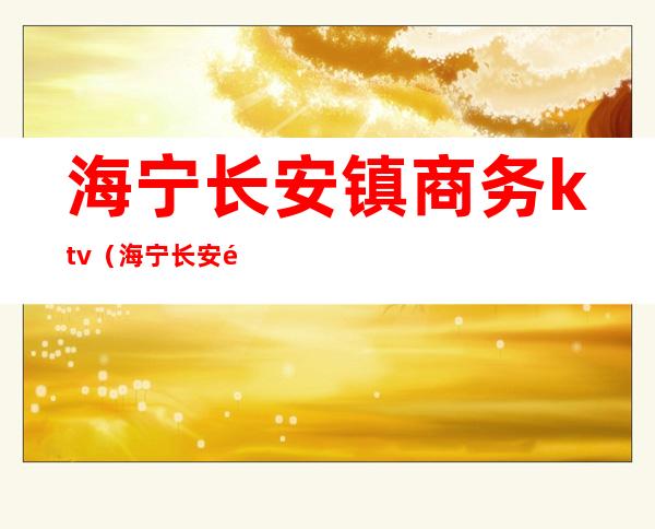 海宁长安镇商务ktv(海宁长安镇商业街)
