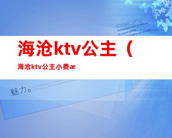 海沧ktv公主(海沧ktv公主小费有没有400)