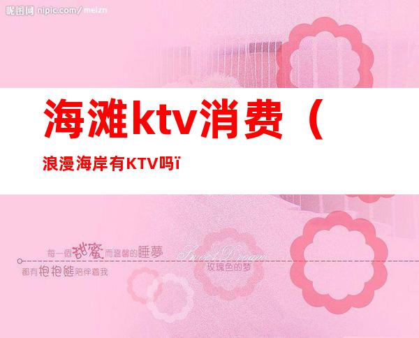 海滩ktv消费（浪漫海岸有KTV吗）